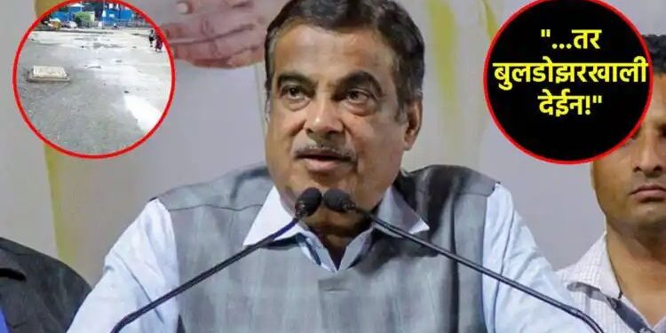 “तर थेट बुलडोजर खाली घालू”, केंद्रीय मंत्री नितीन गडकरींचा सज्जड दम..!